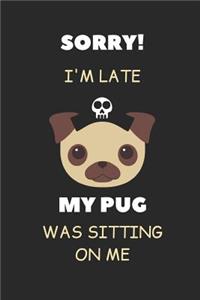 Sorry I'm Late My Pug Was Sitting on Me