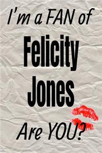 I'm a Fan of Felicity Jones Are You? Creative Writing Lined Journal