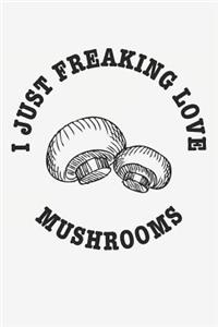I Just Freaking Love Mushrooms