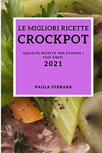 Le Migliori Ricette Crock Pot 2021 (Best Crock Pot Recipes 2021 Italian Edition)