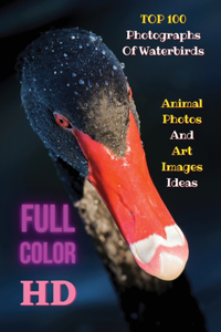 Top 100 Photographs of Waterbirds - Animal Photos and Art Images Ideas - Full Color HD: Artistic Pictures Of Water Birds - The Images Can Create Awareness About The Variety And Beauty Of Birds In Our Environment - Premium Version - Engl