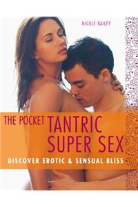 The Pocket Tantric Super Sex: Discover Erotic & Sensual Bliss