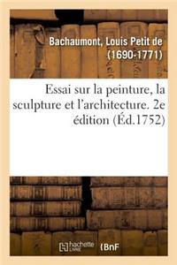Essai Sur La Peinture, La Sculpture Et l'Architecture. 2e Édition