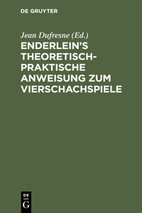 Enderlein's Theoretisch-Praktische Anweisung Zum Vierschachspiele