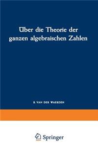 Über Die Theorie Der Ganzen Algebraischen Zahlen