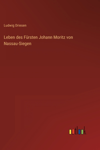 Leben des Fürsten Johann Moritz von Nassau-Siegen