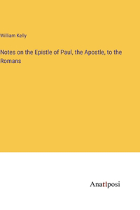 Notes on the Epistle of Paul, the Apostle, to the Romans