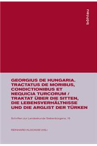 Georgius de Hungaria. Tractatus de Moribus, Condictionibus Et Nequicia Turcorum /Traktat Ã?ber Die Sitten, Die LebensverhÃ¤ltnisse Und Die Arglist Der TÃ¼rken
