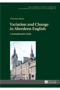 Variation and Change in Aberdeen English; A Sociophonetic Study