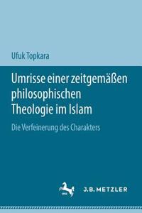 Umrisse Einer Zeitgemäßen Philosophischen Theologie Im Islam: Die Verfeinerung Des Charakters