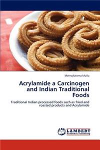 Acrylamide a Carcinogen and Indian Traditional Foods