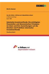 Islamische Investmentfonds. Die wichtigsten finanziellen und ökonomischen Prinzipien im Islam und ihre Auswirkungen auf die Struktur und Praktiken islamischer Investmentfonds