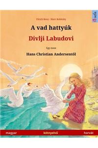 A Vad Hattyuk - Divlji Labudovi. Bilingual Children's Book Adapted from a Fairy Tale by Hans Christian Andersen (Hungarian - Croatian / Magyar - Horvat)