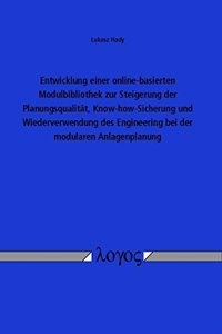 Entwicklung Einer Online-Basierten Modulbibliothek Zur Steigerung Der Planungsqualitat, Know-How-Sicherung Und Wiederverwendung Des Engineering Bei Der Modularen Anlagenplanung