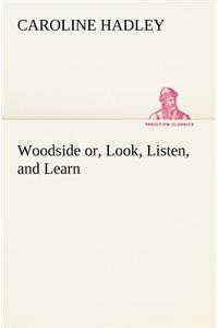 Woodside or, Look, Listen, and Learn.