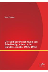 Selbstwahrnehmung von Arbeitsmigranten in der Bundesrepublik 1955-1973