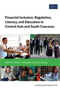 Financial Inclusion, Regulation, Literacy, and Education in Central Asia and South Caucasus