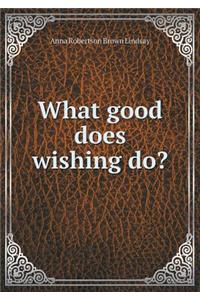 What Good Does Wishing Do?