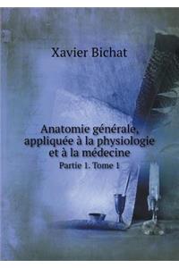 Anatomie Générale, Appliquée À La Physiologie Et À La Médecine Partie 1. Tome 1