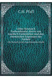 Ueber Newton's Farbentheorie, Herrn Von Goethe's Farbenlehre Und Den Chemischen Gegensatz Der Farben Ein Versuch in Der Experimentalen Optik