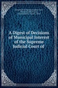 Digest of Decisions of Municipal Interest of the Supreme Judicial Court of .