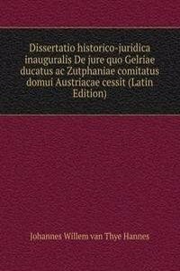 Dissertatio historico-juridica inauguralis De jure quo Gelriae ducatus ac Zutphaniae comitatus domui Austriacae cessit (Latin Edition)