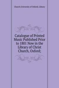 Catalogue of Printed Music Published Prior to 1801 Now in the Library of Christ Church, Oxford;