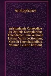 Aristophanis Comoediae Ex Optimis Exemplaribus Emendatae: Cum Versione Latina, Variis Lectionibus, Notis Et Emendationibus, Volume 1 (Latin Edition)