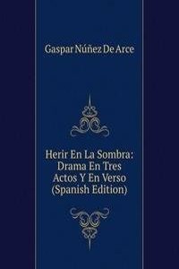 Herir En La Sombra: Drama En Tres Actos Y En Verso (Spanish Edition)