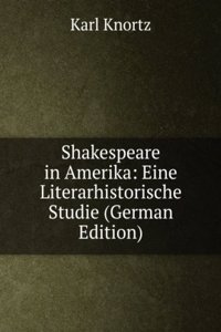 Shakespeare in Amerika: Eine Literarhistorische Studie (German Edition)