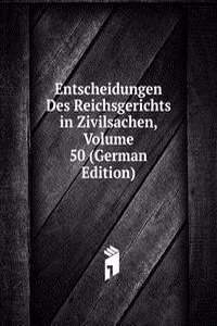Entscheidungen Des Reichsgerichts in Zivilsachen, Volume 50 (German Edition)