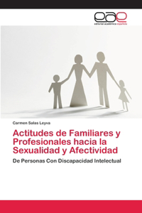 Actitudes de Familiares y Profesionales hacia la Sexualidad y Afectividad