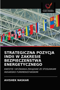 Strategiczna Pozycja Indii W Zakresie BezpieczeŃstwa Energetycznego