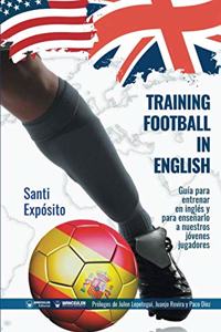 Training football in english: Una guia para entrenar en ingles o incluso para ensenar ingles a los jovenes jugadores a traves del futbol (Spanish Edition)