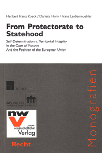 From Protectorate to Statehood: Self-Determination V. Territorial Integrity in the Case of Kosovo and the Position of the European Union