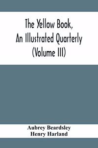 Yellow Book, An Illustrated Quarterly (Volume Iii)