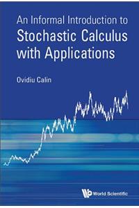 Informal Introduction to Stochastic Calculus with Applications