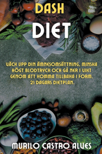 Dash Diet - Väck upp din Ämnesomsättning, Minska Högt Blodtryck och gå ner i Vikt Genom att Komma Tillbaka i Form. 21 Dagars Dietplan.
