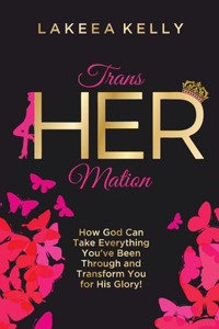 TransHERmation: How God Can Take Everything You've Been Through and Transform You for His Glory!