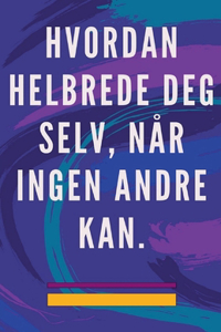 Hvordan Helbrede deg Selv, når Ingen Andre kan.