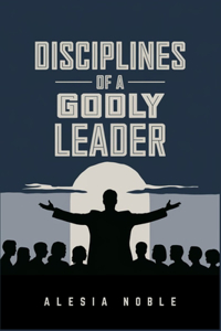 Disciplines of a Godly Leader