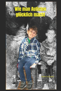 Wie man Autisten glücklich macht
