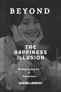Beyond the Happiness Illusion