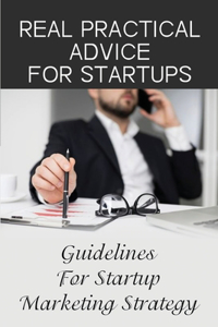 Real Practical Advice For Startups