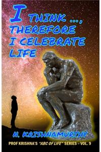 I Think ..., Therefore I Celebrate Life