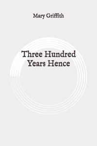 Three Hundred Years Hence