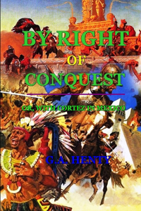 By Right of Conquest or with Cortez in Mexico