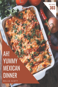 Ah! 303 Yummy Mexican Dinner Recipes