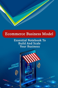 Ecommerce Business Model Essential Notebook To Build And Scale Your Business