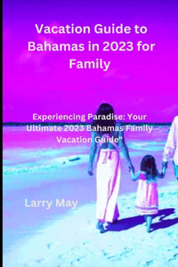 Vacation Guide to Bahamas in 2023 for family